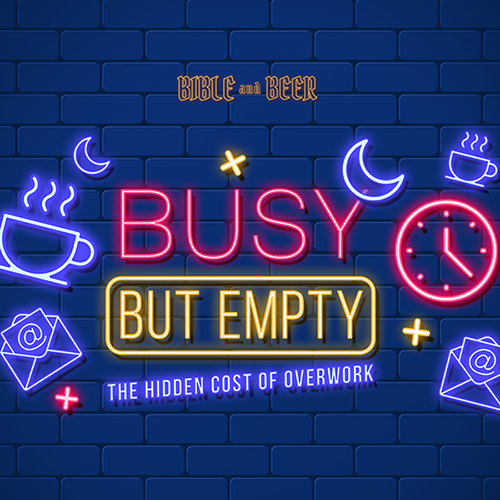 Bible and Beer: Busy but Empty - MSSP Oratory